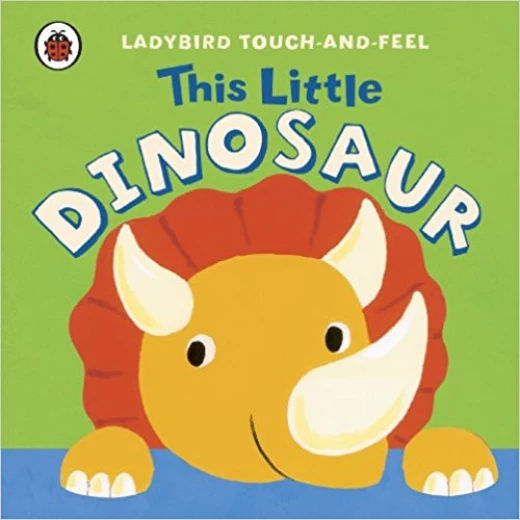 Ladybird Touch And Feel This Little Dinosaur Ladybird Touch And Feel This Little Dinosaur