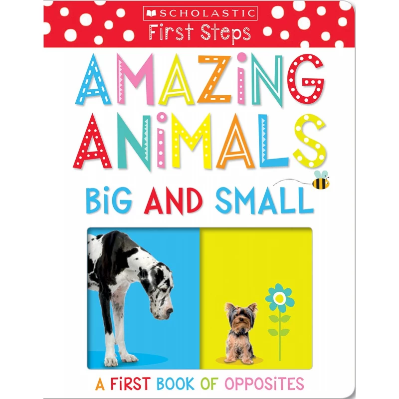 Scholastic : Amazing Animals Big And Small: A First Book Of Opposites