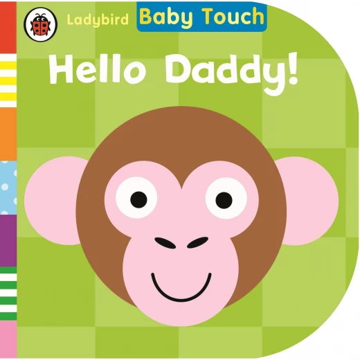 Ladybird, Baby Touch: Hello, Daddy!, 12 pages Ladybird, Baby Touch: Hello, Daddy!, 12 pages