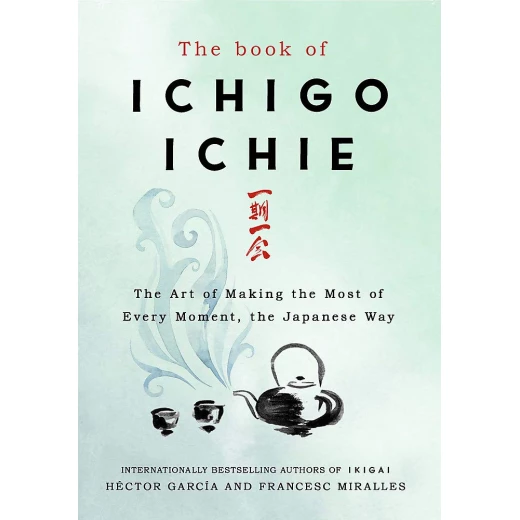 The Book of Ichigo Ichie : The Art of Making the Most of Every Moment, the Japanese Way,Hardback | 208 pages The Book of Ichigo Ichie : The Art of Making the Most of Every Moment, the Japanese Way,Hardback | 208 pages