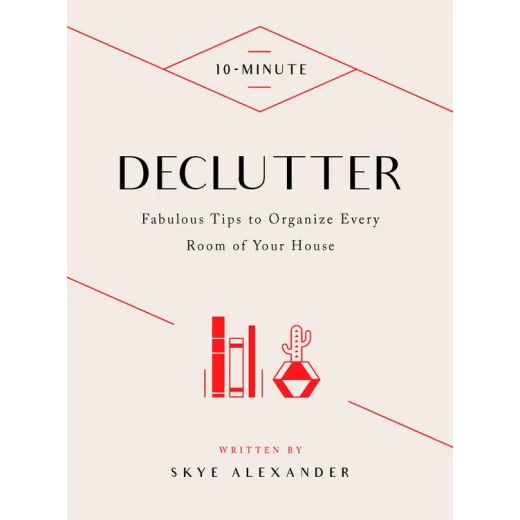 10-Minute Declutter : Hundreds of Tips to Organize Every Room of Your House 10-Minute Declutter : Hundreds of Tips to Organize Every Room of Your House