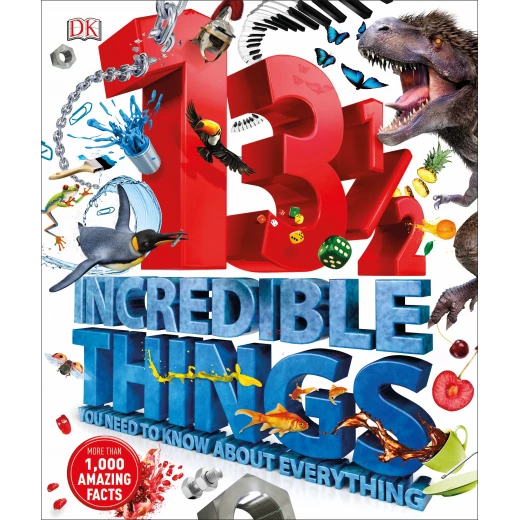 13½ Incredible Things You Need to Know About Everything 13½ Incredible Things You Need to Know About Everything