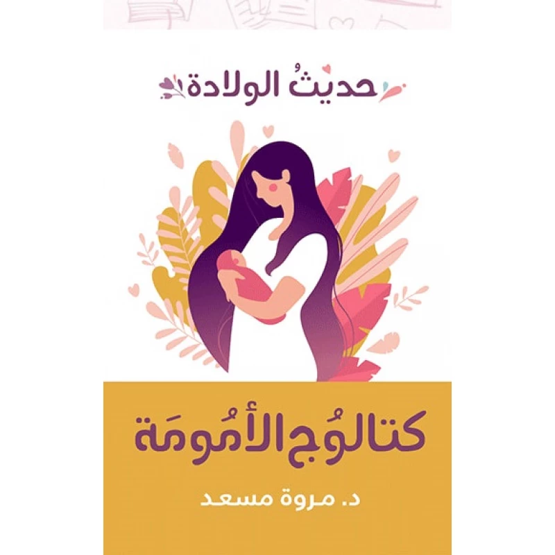 كاتلوج الامومة  حديث الولادة / الرضاعه ، د مروة مسعد ، عصير الكتب - عصير الكتب