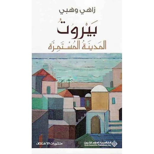 بيروت - المدينة المستمرة من الدار العربية للعلوم بيروت - المدينة المستمرة من الدار العربية للعلوم