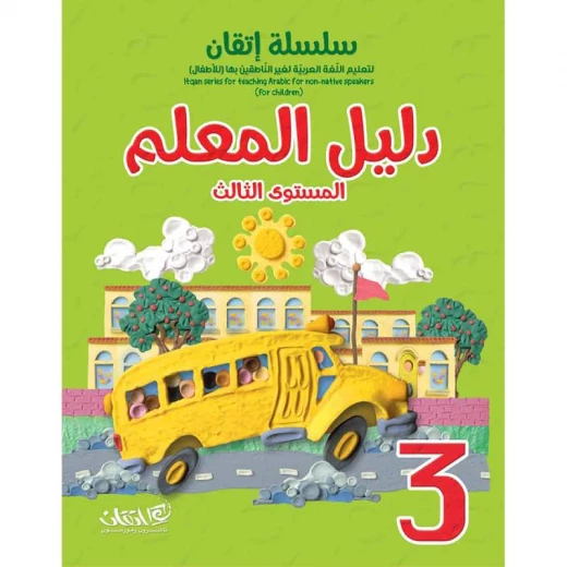 سلسلة إتقان لتعليم اللغة العربية دليل المعلم, المستوى الثالث سلسلة إتقان لتعليم اللغة العربية دليل المعلم, المستوى الثالث