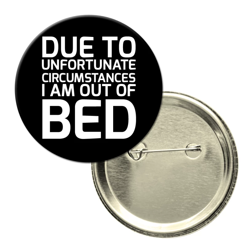 Button badge - pins - funny message DUE TO UNFORTUNATE CIRCUMSTANCES I AM OUT OF BED - Uncle pins